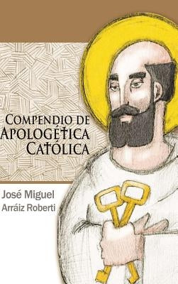 Compendio de Apologética Católica by Arráiz Roberti, José Miguel