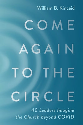 Come Again to the Circle: 40 Leaders Imagine the Church Beyond Covid Paperback Wipf & Stock Publishers