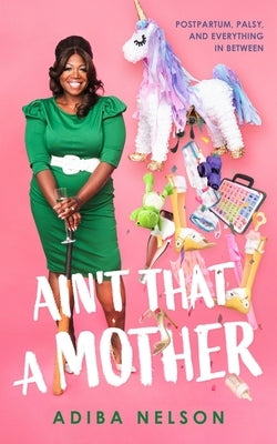 Ain't That a Mother: Postpartum, Palsy, and Everything in Between by Nelson, Adiba