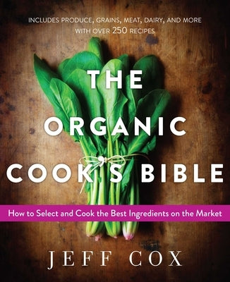 The Organic Cook's Bible: How to Select and Cook the Best Ingredients on the Market by Cox, Jeff