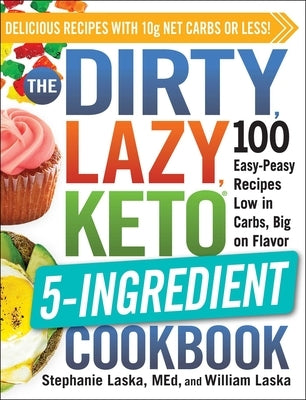 The Dirty, Lazy, Keto 5-Ingredient Cookbook: 100 Easy-Peasy Recipes Low in Carbs, Big on Flavor Paperback Adams Media Corporation
