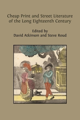 Cheap Print and Street Literature of the Long Eighteenth Century by Atkinson, David