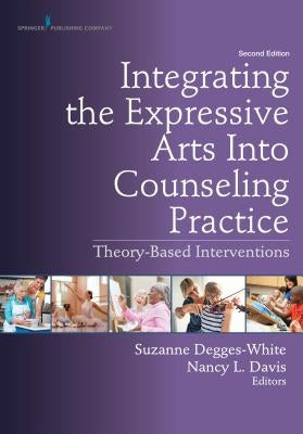 Integrating the Expressive Arts Into Counseling Practice: Theory-Based Interventions by Degges-White, Suzanne