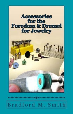 Accessories for the Foredom and Dremel for Jewelry by Smith, Bradford M.