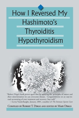 How I Reversed My Hashimoto's Thyroiditis Hypothyroidism by Dirgo, Robert T.