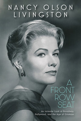 A Front Row Seat: An Intimate Look at Broadway, Hollywood, and the Age of Glamour by Livingston, Nancy Olson