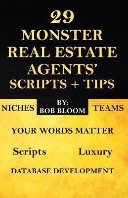 29 Monster Real Estate Agents' Scripts & Tips by Bloom, Bob