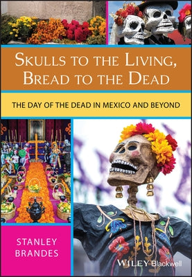 Skulls to the Living, Bread to the Dead: The Day of the Dead in Mexico and Beyond by Brandes, Stanley