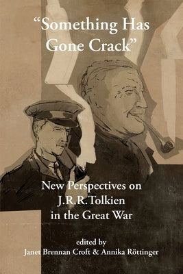 "Something Has Gone Crack": New Perspectives on J.R.R. Tolkien in the Great War by Croft, Janet Brennan