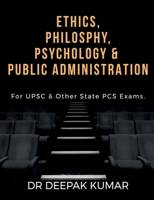 Ethics Philosophy, Psychology & Public Administration by Kumar, Deepak