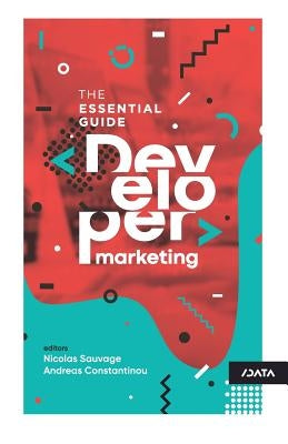 Developer Marketing: The Essential Guide by Sauvage, Nicolas