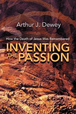 Inventing the Passion: How the Death of Jesus Was Remembered Paperback Polebridge Press
