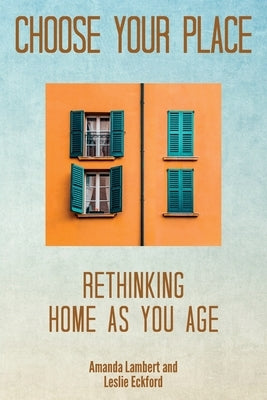 Choose Your Place: Rethinking Home As You Age by Lambert, Amanda