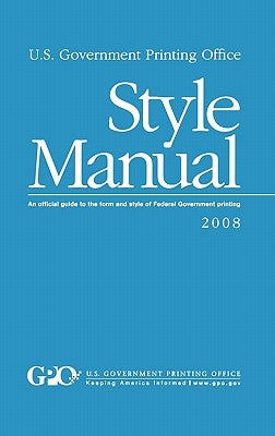 U.S. Government Printing Office Style Manual: An official guide to the form and style of Federal Government printing by Gpo Style Board