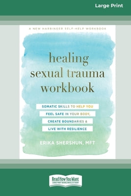 Healing Sexual Trauma Workbook: Somatic Skills to Help You Feel Safe in Your Body, Create Boundaries, and Live with Resilience [16pt Large Print Editi by Shershun, Erika