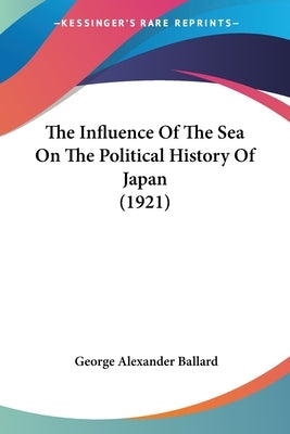 The Influence Of The Sea On The Political History Of Japan (1921) Paperback Kessinger Publishing