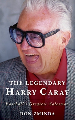 The Legendary Harry Caray: Baseball's Greatest Salesman by Zminda, Don