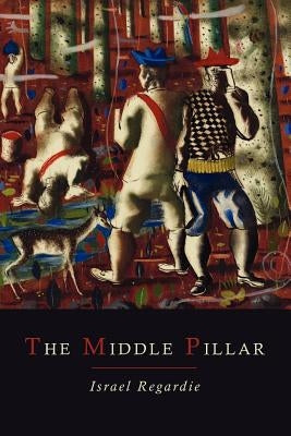 The Middle Pillar: A Co-Relation of the Principles of Analytical Psychology and the Elementary Techniques of Magic by Regardie, Israel