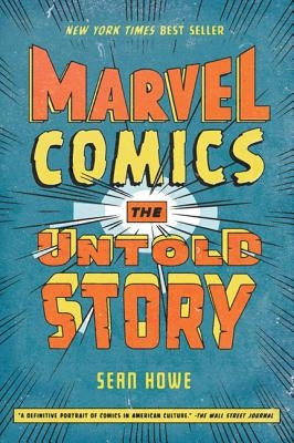 Marvel Comics: The Untold Story by Howe, Sean