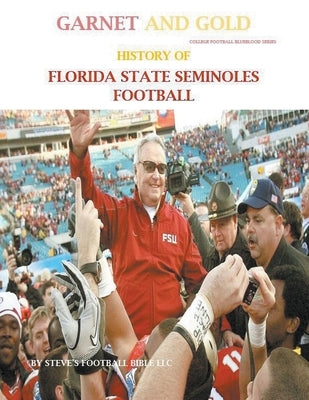 Garnet and Gold! History of Florida State Seminoles Football by LLC, Steve's Football Bible