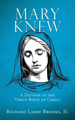 Mary Knew: A Defense of the Virgin Birth of Christ Paperback Xulon Press