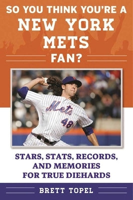 So You Think You're a New York Mets Fan?: Stars, Stats, Records, and Memories for True Diehards Sports Publishing LLC