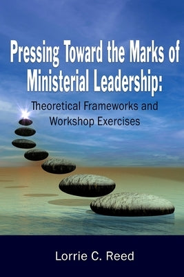 Pressing Toward the Marks of Ministerial Leadership: Theoretical Frameworks and Workshop Exercises Paperback Center Street Publishing, LLC