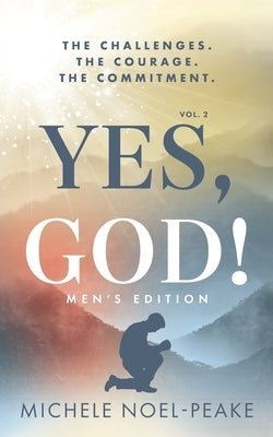Yes, God! &#65279;Volume 2 &#65279;Men's Edition: The Challenges. The Courage. The Commitment. by Noel-Peake, Michele