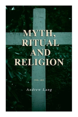 Myth, Ritual and Religion (Vol. 1&2): Complete Edition by Lang, Andrew