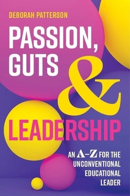 Passion, Guts and Leadership: An A-Z for the Unconventional Educational Leader Paperback Amba Press
