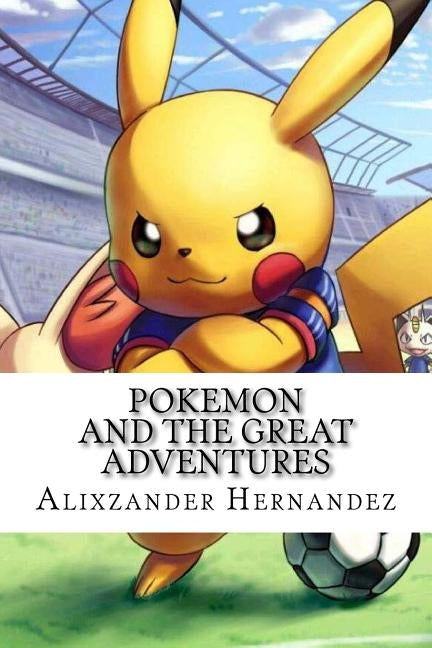Pokemon: and the Great Adventures Paperback Createspace Independent Publishing Platform