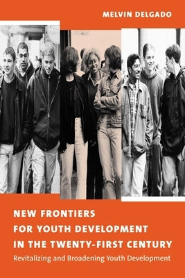 New Frontiers for Youth Development in the Twenty-First Century: Revitalizing and Broadening Youth Development Paperback Columbia University Press