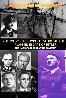 Vol.2; The Complete Story of the Planned Escape of Hitler. the Nazi-Spain-Argentina Coverup. by De Lafayette, Maximillien