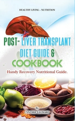 Post Liver Transplant Diet Guide And Cook Book: Handy Liver Nutritional Guide Paperback Independently Published