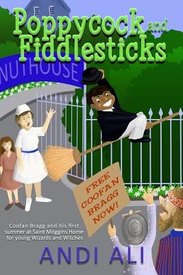 Poppycock and Fiddlesticks: Coofan Bragg and his first summer at St Moggins home for young Wizards and Witches. Paperback Createspace Independent Publishing Platform