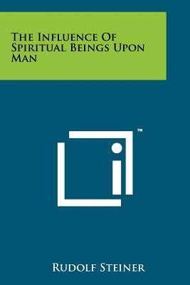 The Influence Of Spiritual Beings Upon Man Paperback Literary Licensing, LLC