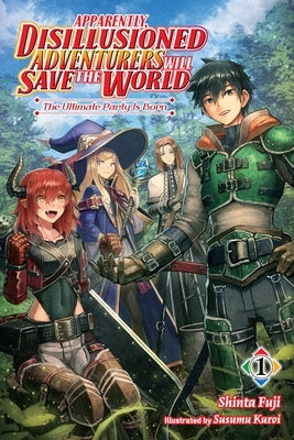 Apparently, Disillusioned Adventurers Will Save the World, Vol. 1 (Light Novel): The Ultimate Party Is Born Paperback Yen on