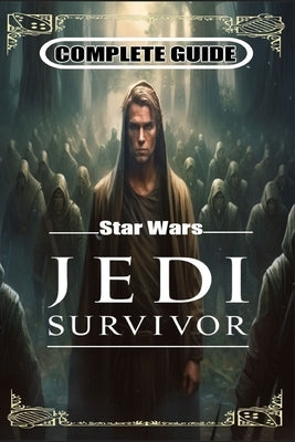 Star Wars Jedi Survivor Complete Guide: Tips and Tricks to Keep in Mind Paperback Independently Published