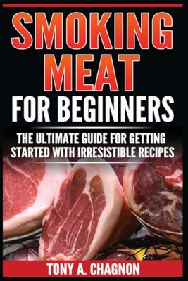 Smoking Meat For Beginners: The Ultimate Guide For Getting Started With Irresistible Recipes Paperback Urgesta as