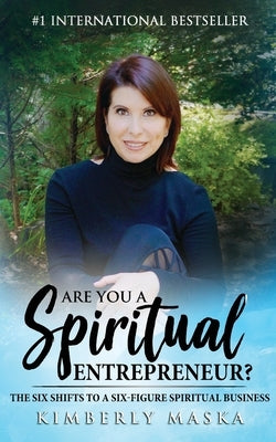 Are You a Spiritual Entrepreneur?: The Six Shifts to a Six-Figure Spiritual Business by Maska, Kimberly