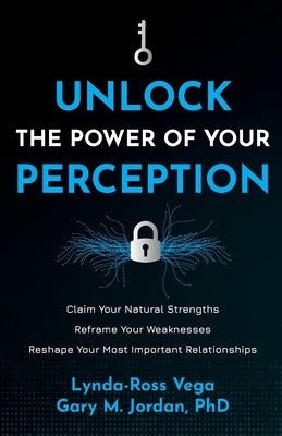 Unlock the Power of Your Perception: Claim Your Natural Strengths, Reframe Your Weaknesses, Reshape Your Most Important Relationships by Vega, Lynda-Ross
