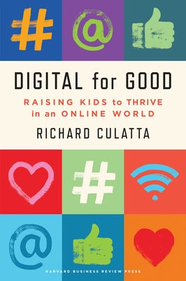 Digital for Good: Raising Kids to Thrive in an Online World by Culatta, Richard