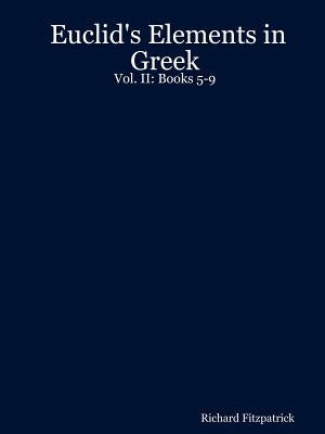 Euclid's Elements in Greek: Vol. II: Books 5-9 by Fitzpatrick, Richard