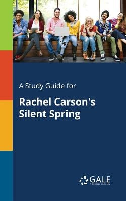 A Study Guide for Rachel Carson's Silent Spring by Gale, Cengage Learning