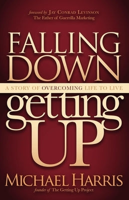 Falling Down Getting Up: A Story of Overcoming Life to Live by Harris, Michael