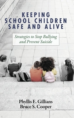 Keeping School Children Safe and Alive: Strategies to Stop Bullying and Prevent Suicide by Gillians, Phyllis E.