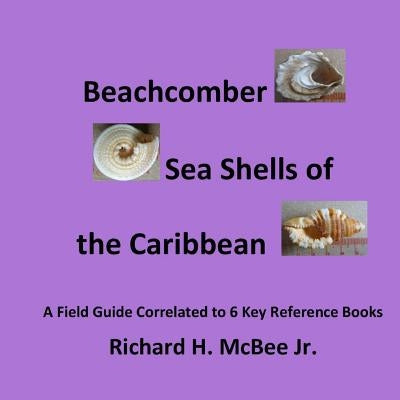 Beachcomber Seashells of the Caribbean: A field guide, correlated to 6 key reference books. by McBee, Richard H., Jr.