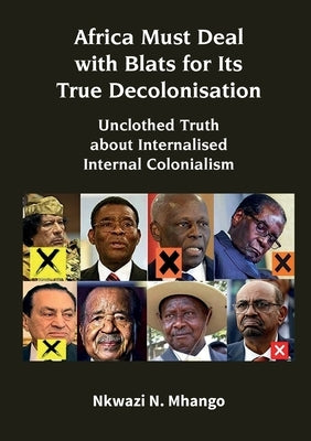 Africa Must Deal with Blats for Its True Decolonisation: Unclothed Truth about Internalised Internal Colonialism by Mhango, Nkwazi N.