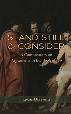 Stand Still and Consider: A Commentary on Arguments in the Book of Job Paperback Lucas Doremus