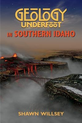 Geology Underfoot in Southern Idaho by Willsey, Shawn